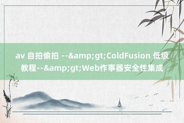 av 自拍偷拍 --&gt;ColdFusion 低级教程--&gt;Web作事器安全性集成