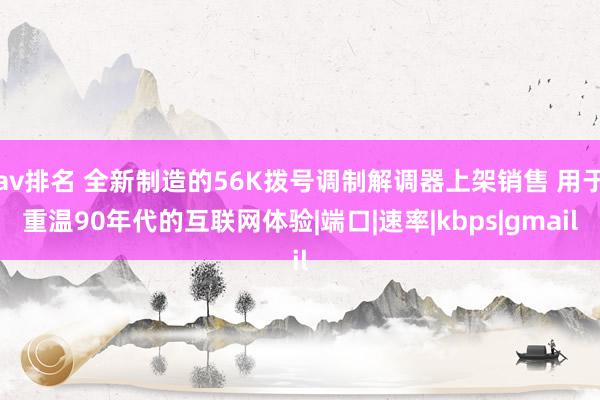 av排名 全新制造的56K拨号调制解调器上架销售 用于重温90年代的互联网体验|端口|速率|kbps|gmail