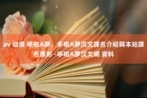 av 动漫 哆啦A夢．多啦A夢汉文譯名介紹與本站譯名原則 -哆啦A夢汉文網 資料