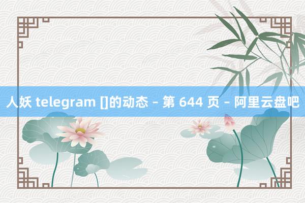 人妖 telegram []的动态 – 第 644 页 – 阿里云盘吧