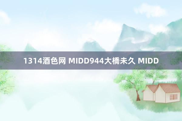 1314酒色网 MIDD944大橋未久 MIDD